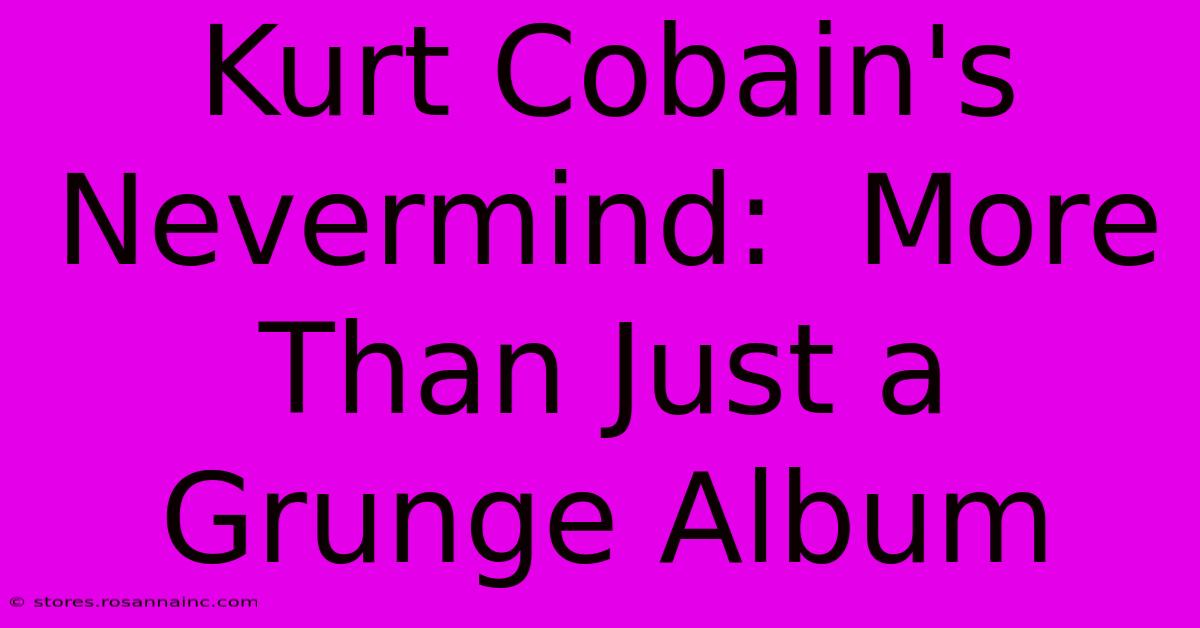 Kurt Cobain's Nevermind:  More Than Just A Grunge Album