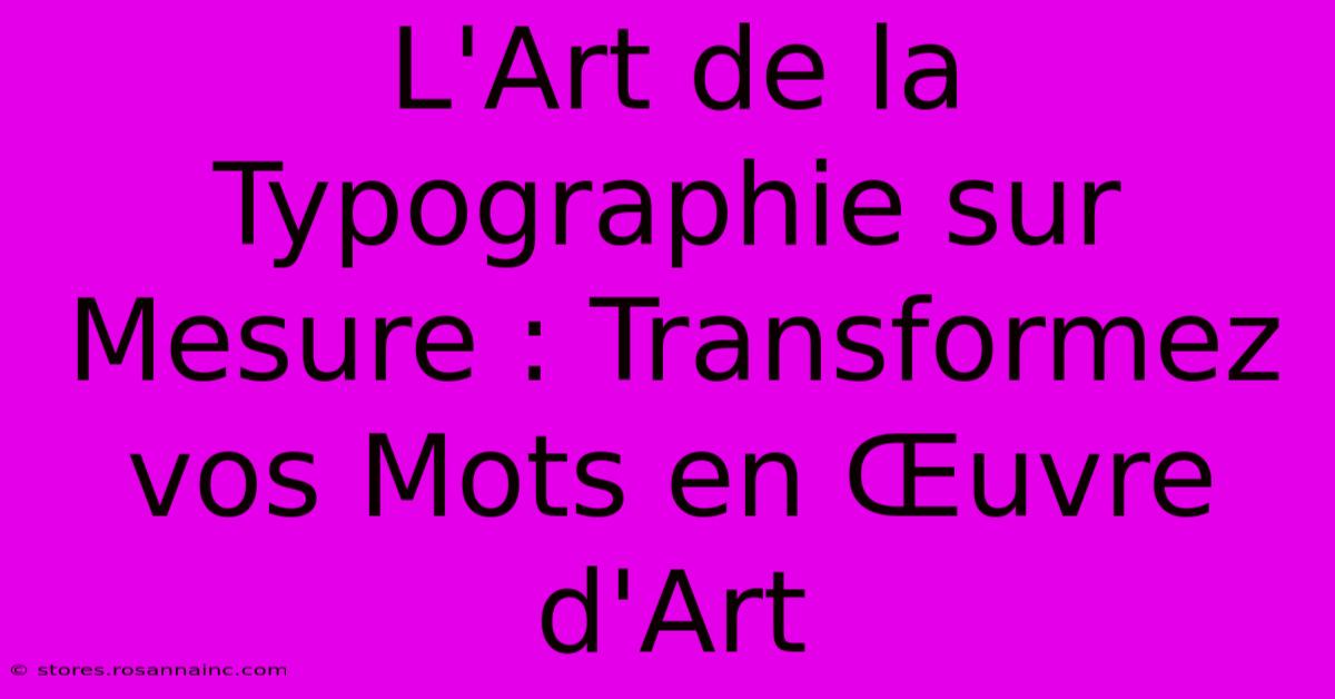 L'Art De La Typographie Sur Mesure : Transformez Vos Mots En Œuvre D'Art