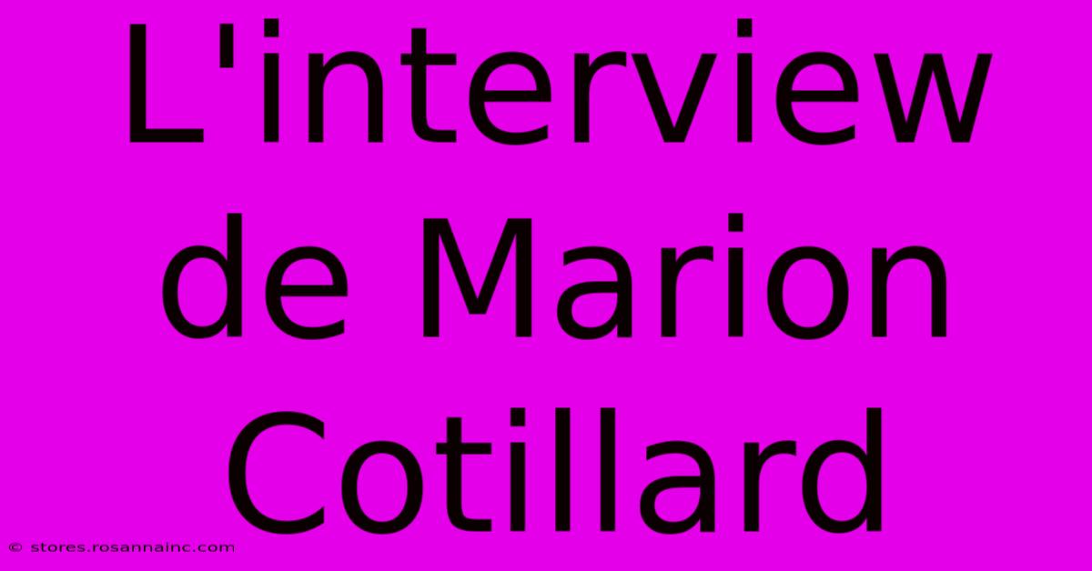 L'interview De Marion Cotillard