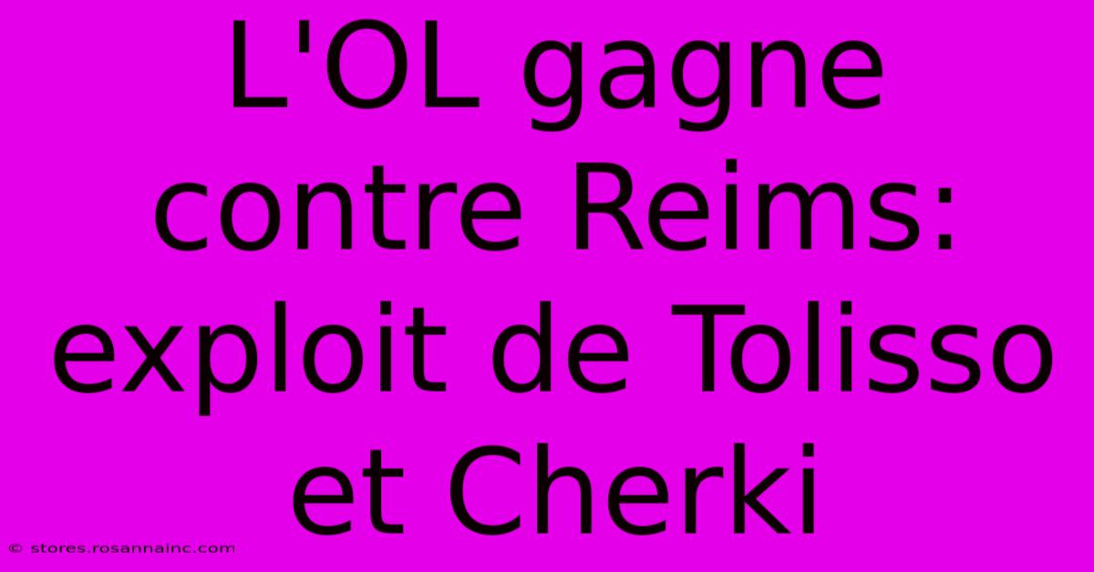 L'OL Gagne Contre Reims:  Exploit De Tolisso Et Cherki