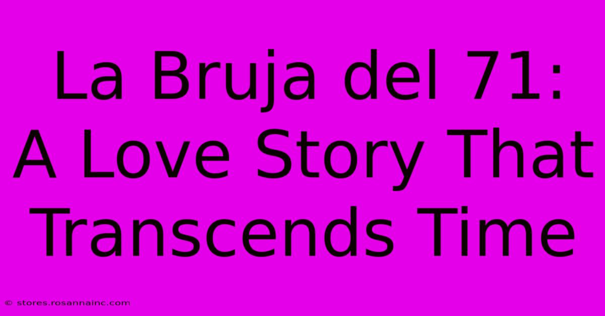 La Bruja Del 71:  A Love Story That Transcends Time