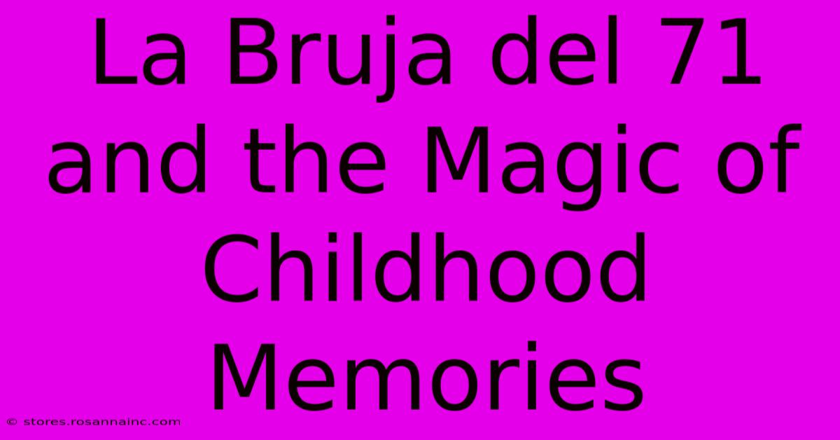 La Bruja Del 71 And The Magic Of Childhood Memories