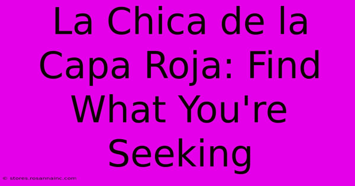 La Chica De La Capa Roja: Find What You're Seeking