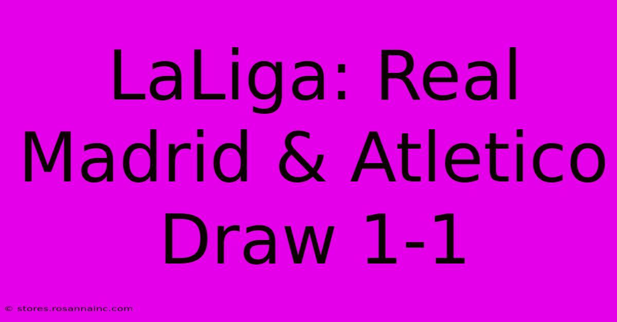 LaLiga: Real Madrid & Atletico Draw 1-1