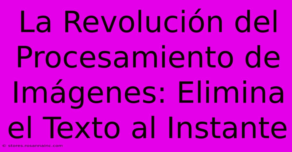 La Revolución Del Procesamiento De Imágenes: Elimina El Texto Al Instante