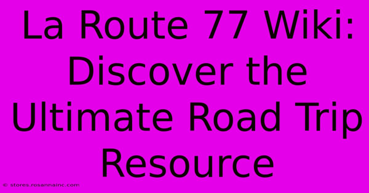 La Route 77 Wiki: Discover The Ultimate Road Trip Resource