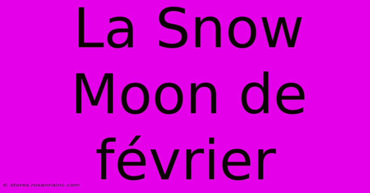 La Snow Moon De Février