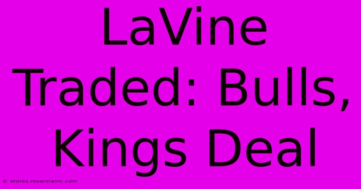 LaVine Traded: Bulls, Kings Deal