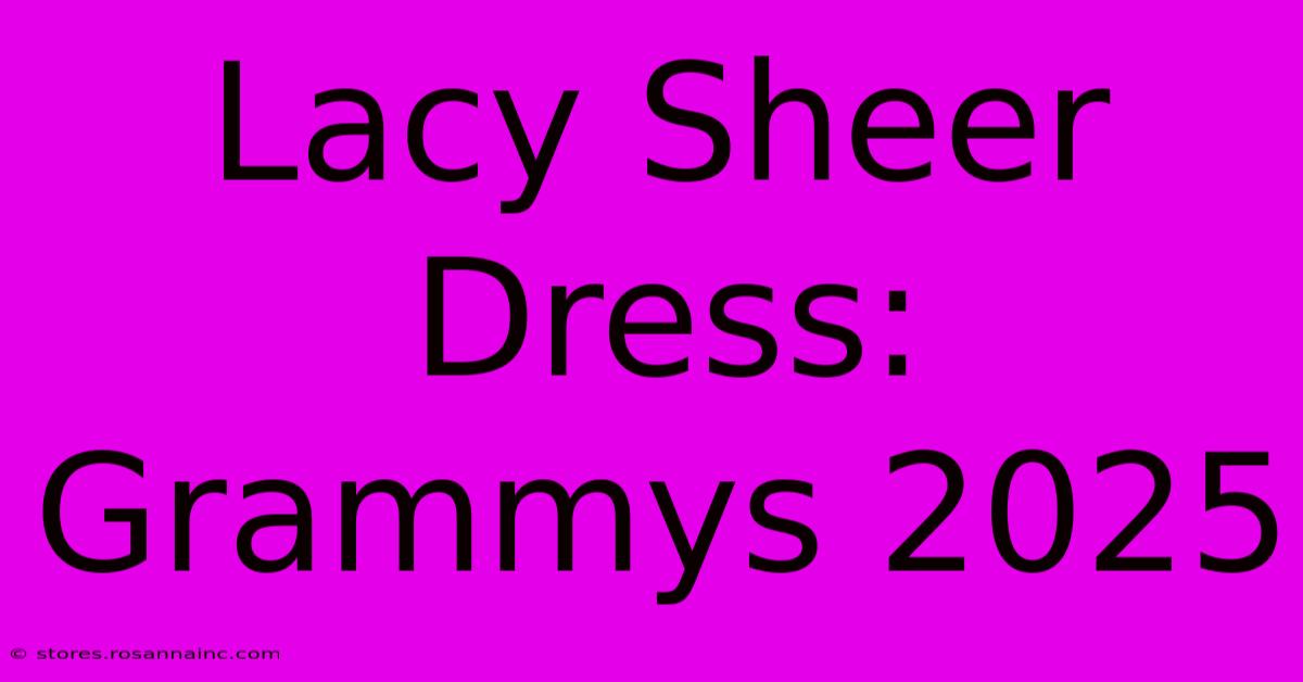 Lacy Sheer Dress: Grammys 2025