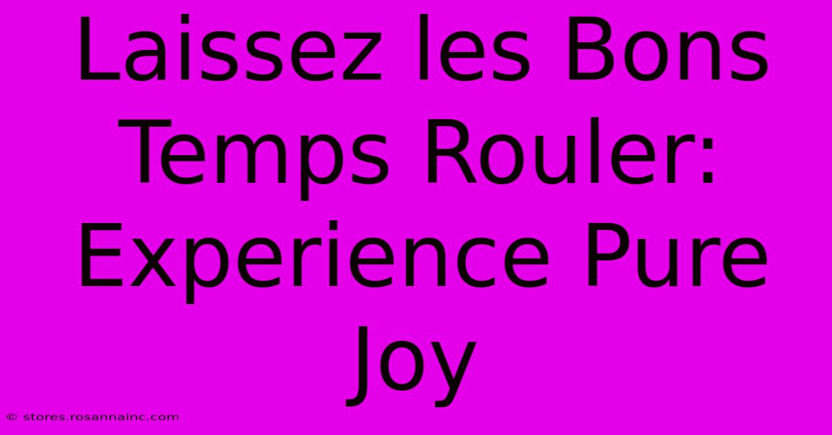 Laissez Les Bons Temps Rouler: Experience Pure Joy