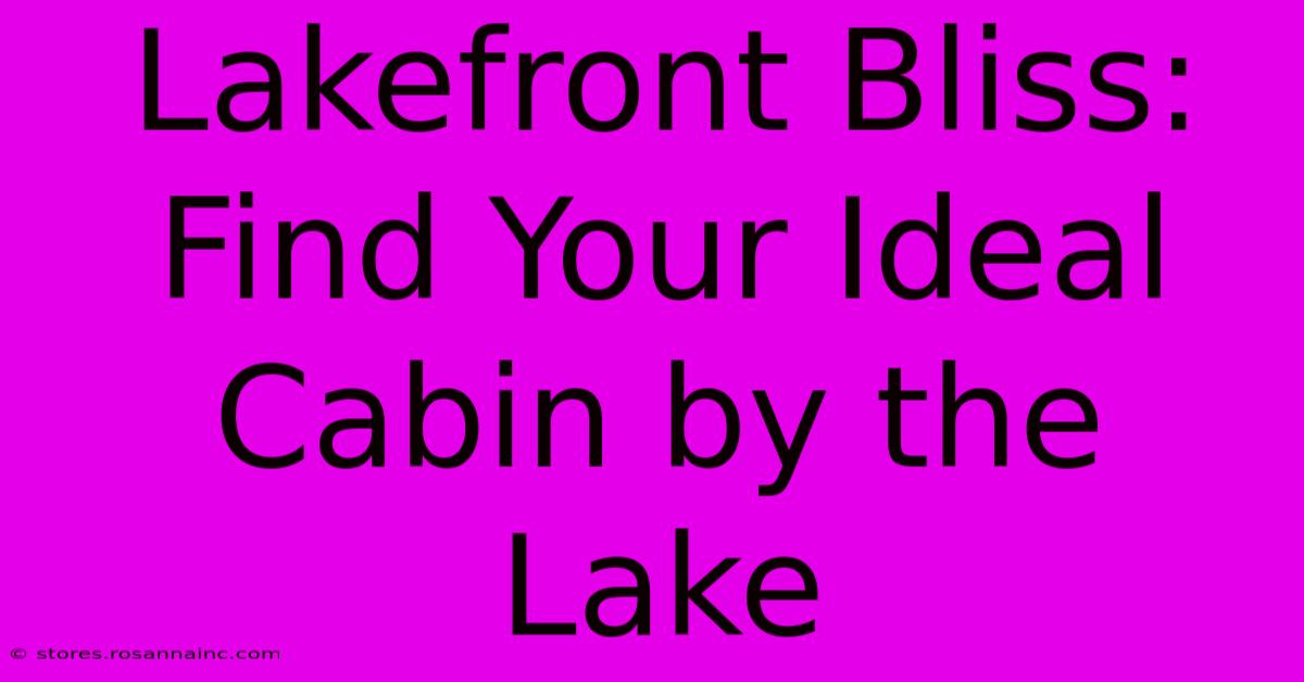 Lakefront Bliss: Find Your Ideal Cabin By The Lake