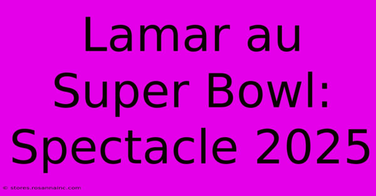 Lamar Au Super Bowl: Spectacle 2025