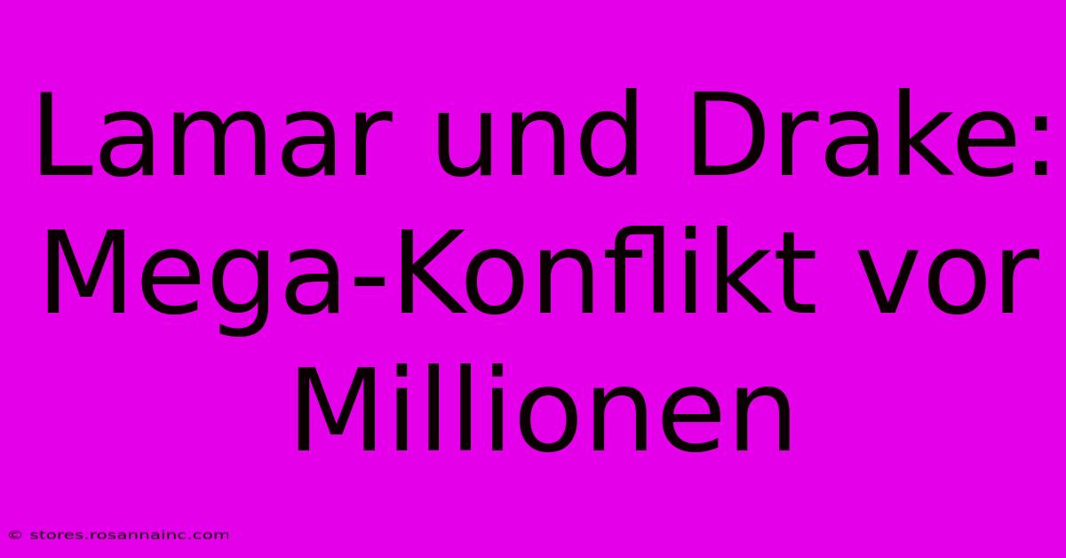 Lamar Und Drake: Mega-Konflikt Vor Millionen