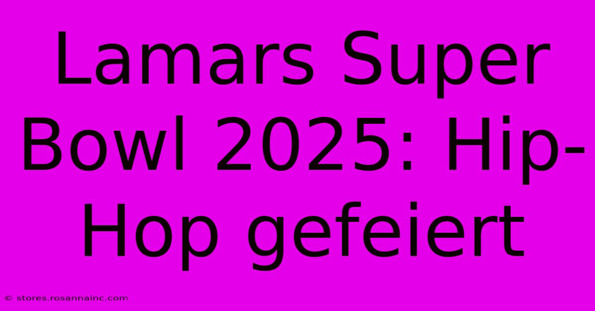 Lamars Super Bowl 2025: Hip-Hop Gefeiert