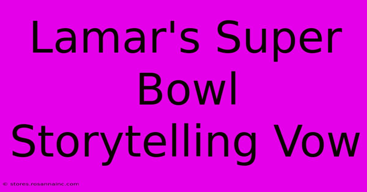 Lamar's Super Bowl Storytelling Vow