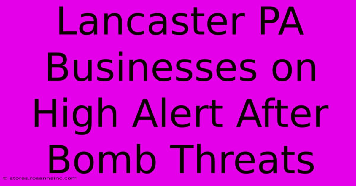 Lancaster PA Businesses On High Alert After Bomb Threats