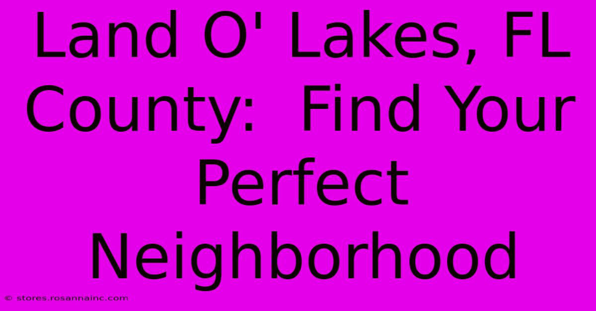 Land O' Lakes, FL County:  Find Your Perfect Neighborhood