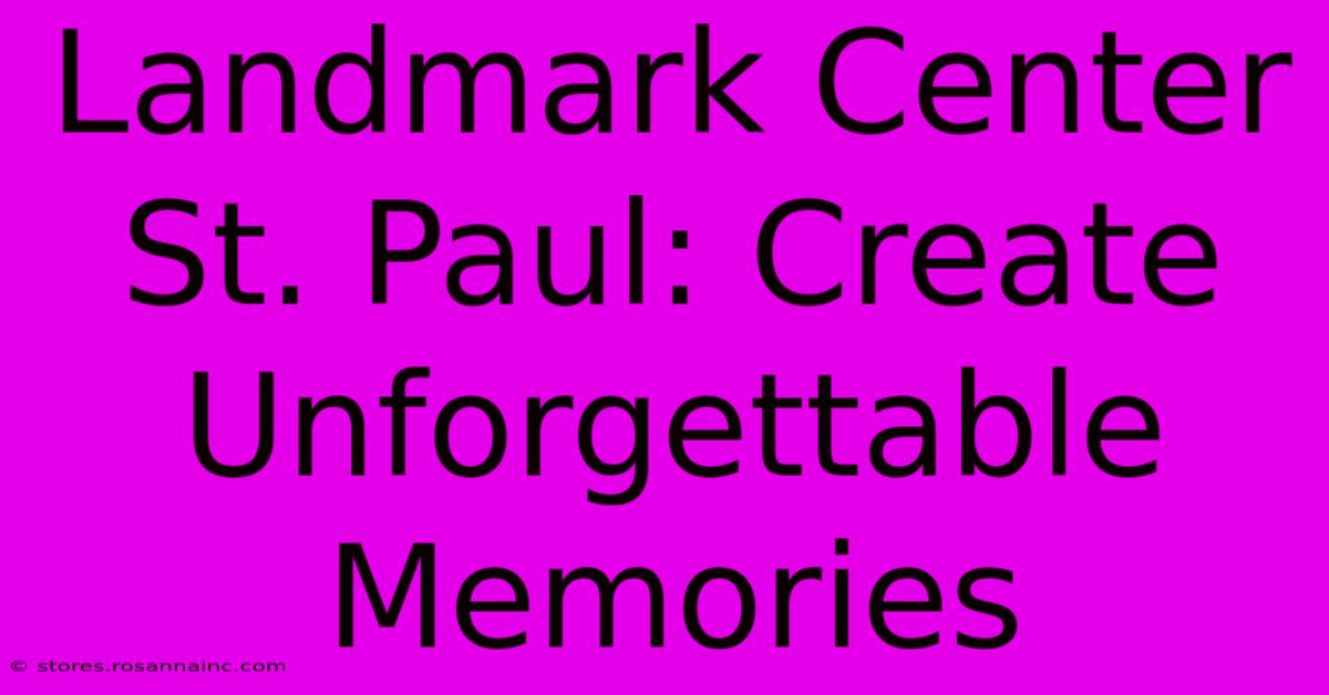 Landmark Center St. Paul: Create Unforgettable Memories