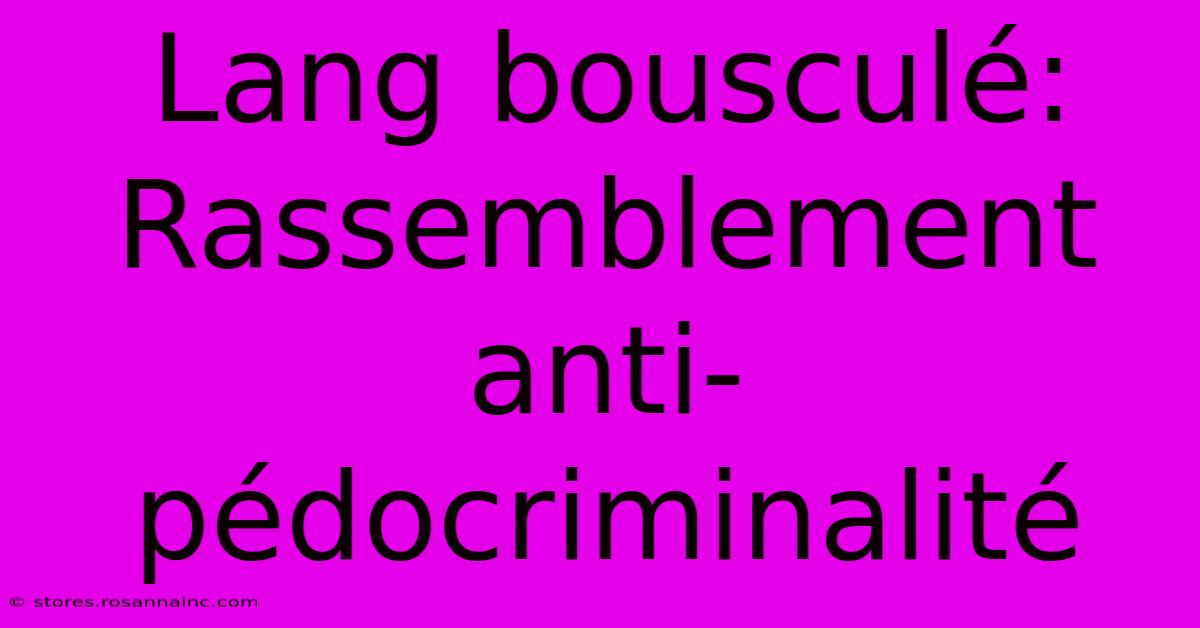 Lang Bousculé: Rassemblement Anti-pédocriminalité