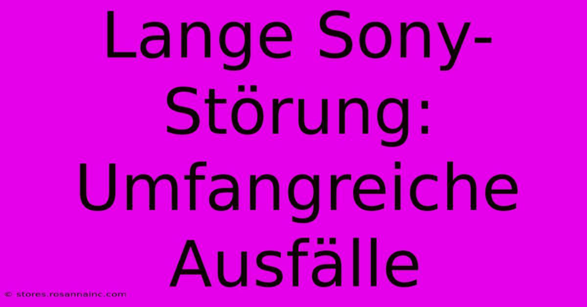 Lange Sony-Störung: Umfangreiche Ausfälle