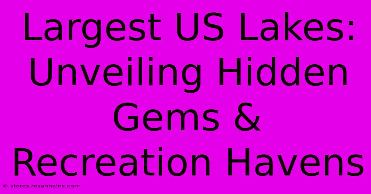 Largest US Lakes: Unveiling Hidden Gems & Recreation Havens