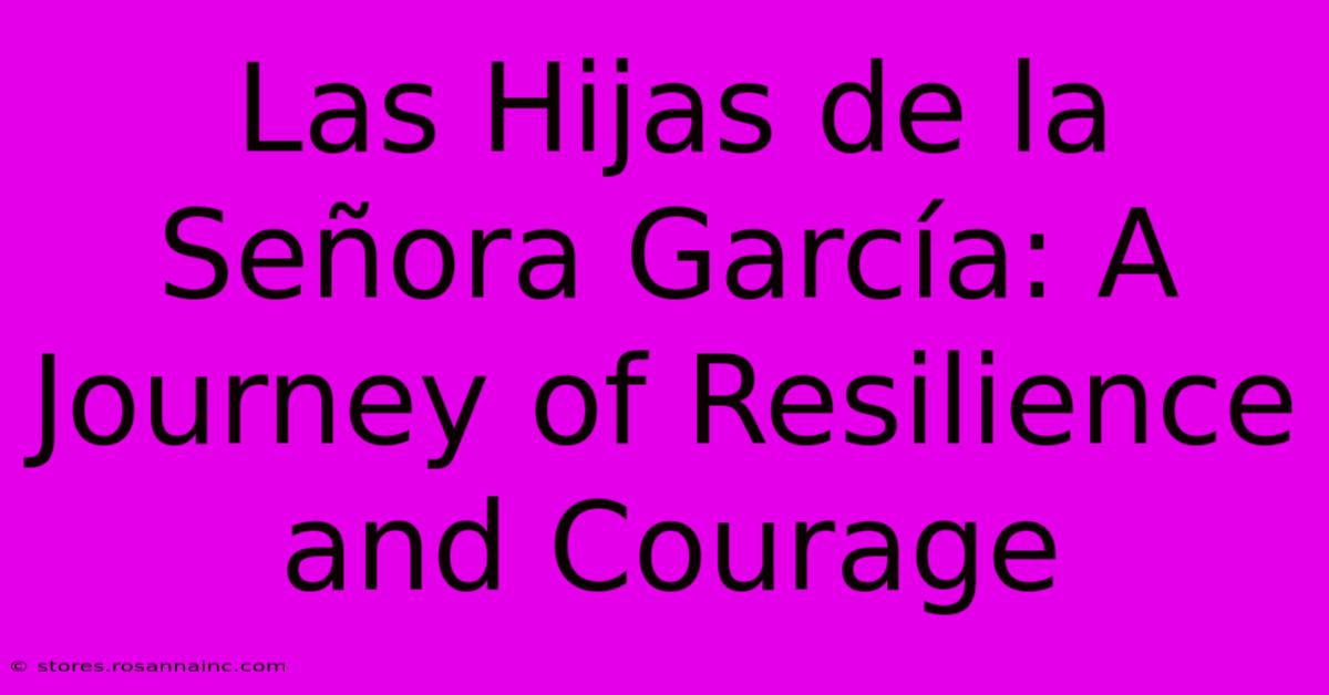 Las Hijas De La Señora García: A Journey Of Resilience And Courage