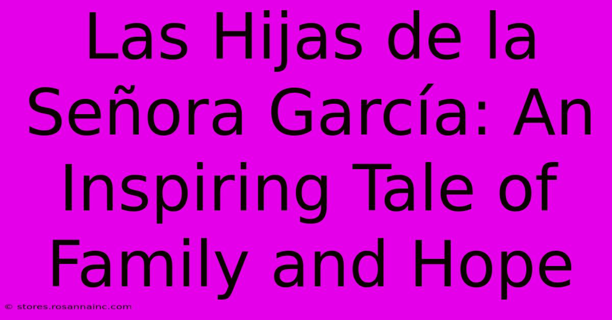 Las Hijas De La Señora García: An Inspiring Tale Of Family And Hope