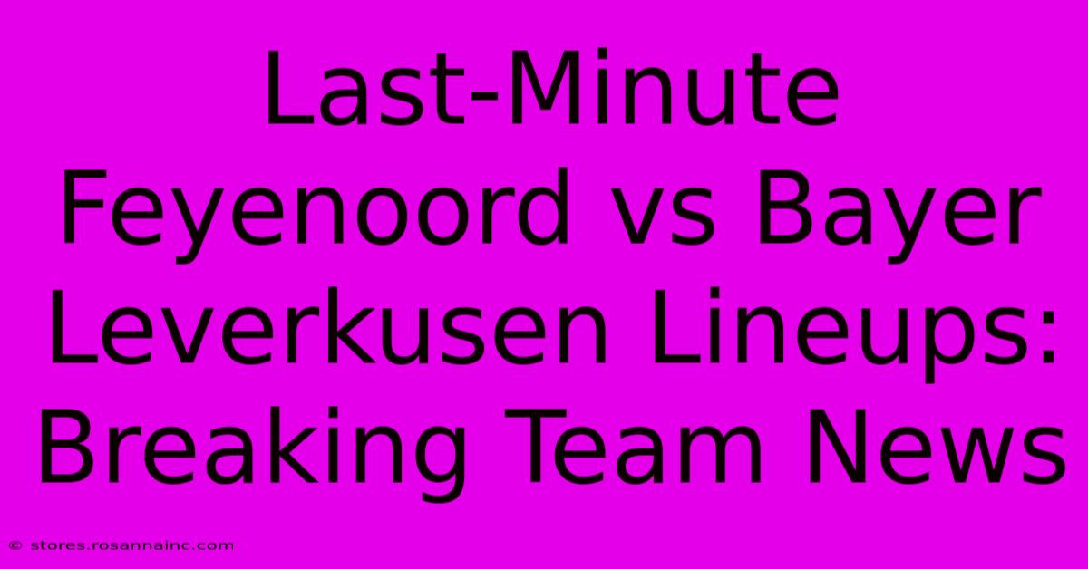 Last-Minute Feyenoord Vs Bayer Leverkusen Lineups: Breaking Team News