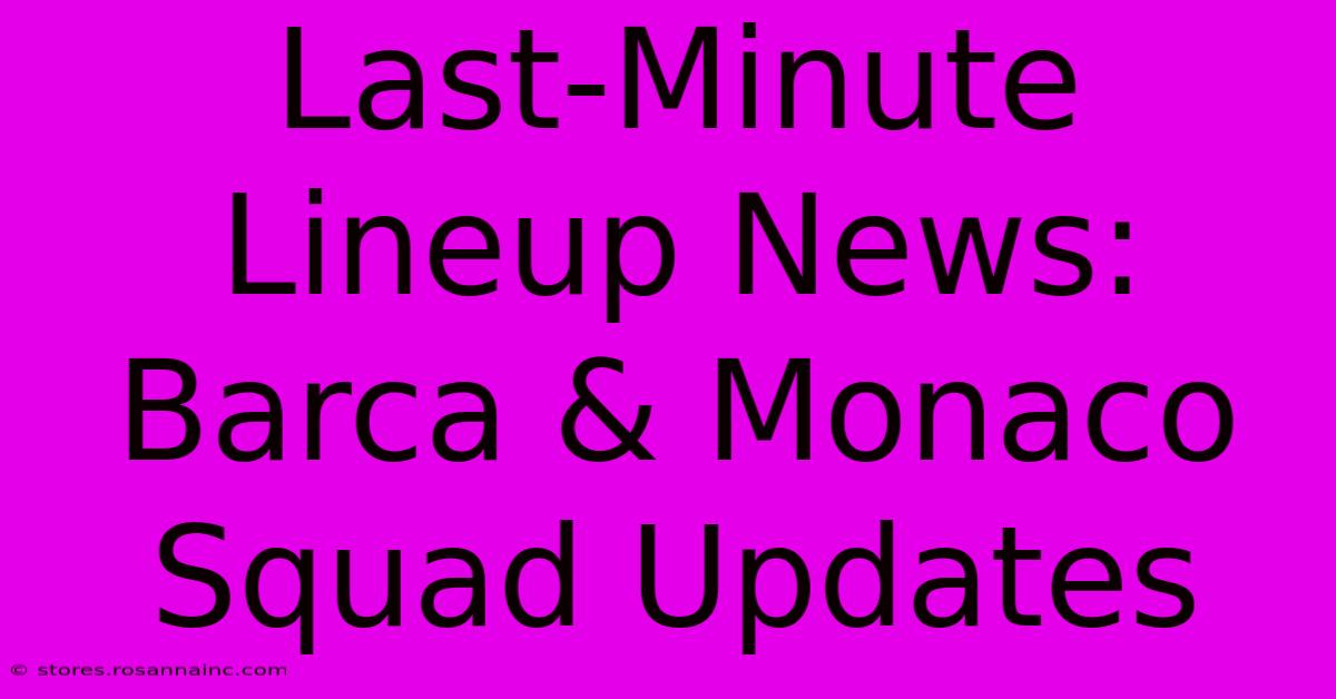 Last-Minute Lineup News: Barca & Monaco Squad Updates