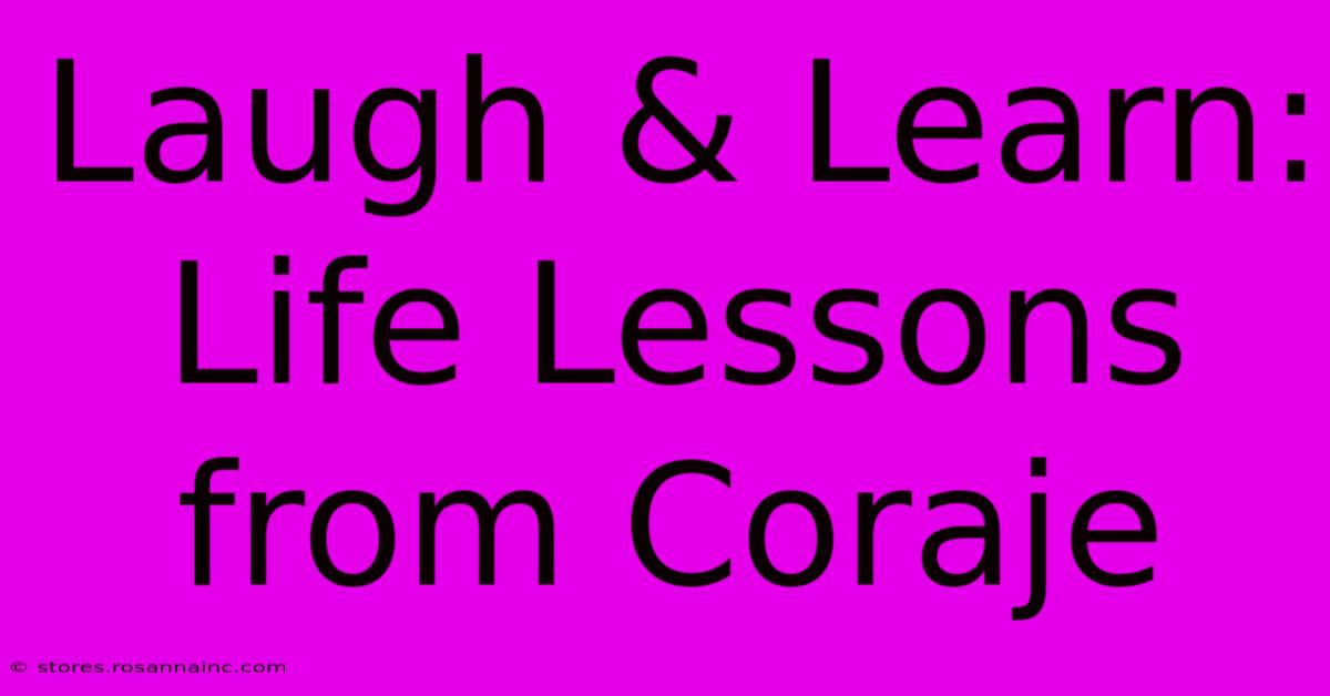 Laugh & Learn: Life Lessons From Coraje