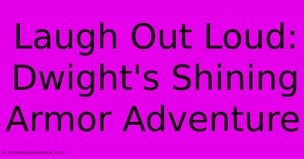 Laugh Out Loud: Dwight's Shining Armor Adventure