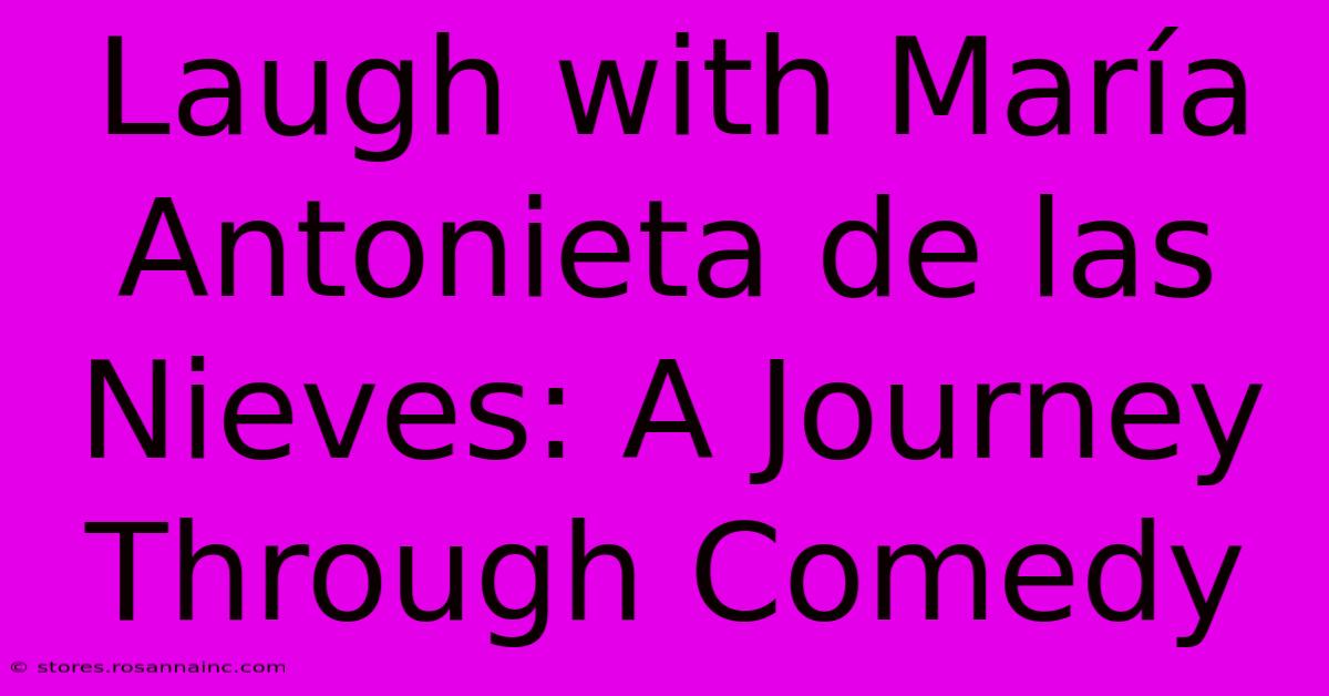 Laugh With María Antonieta De Las Nieves: A Journey Through Comedy