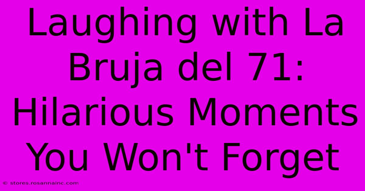 Laughing With La Bruja Del 71: Hilarious Moments You Won't Forget