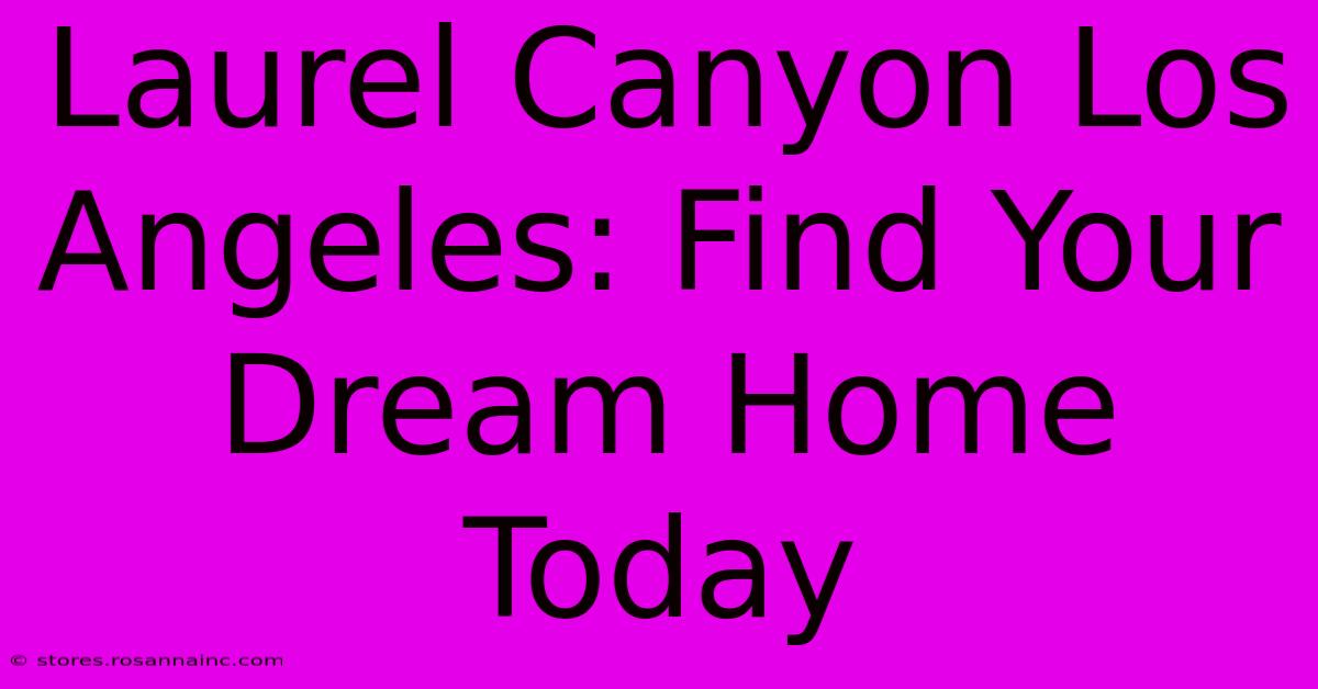 Laurel Canyon Los Angeles: Find Your Dream Home Today