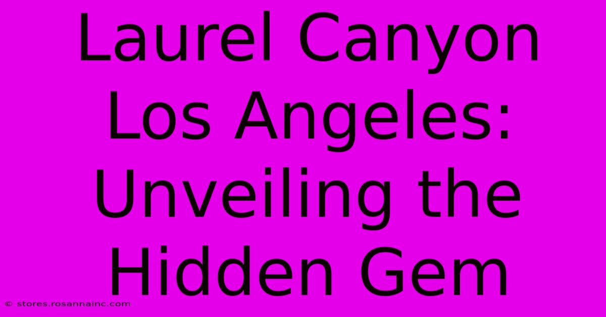 Laurel Canyon Los Angeles: Unveiling The Hidden Gem