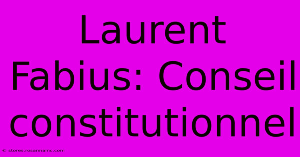 Laurent Fabius: Conseil Constitutionnel