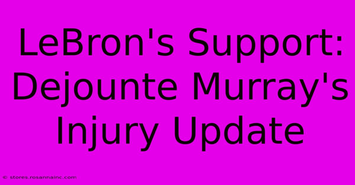 LeBron's Support: Dejounte Murray's Injury Update