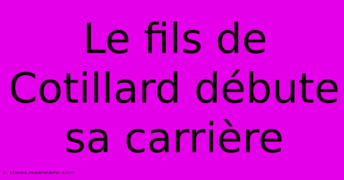 Le Fils De Cotillard Débute Sa Carrière