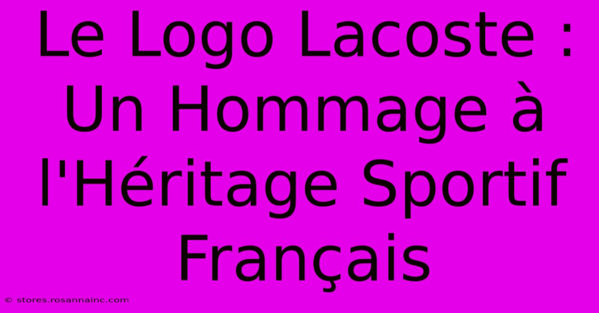 Le Logo Lacoste : Un Hommage À L'Héritage Sportif Français