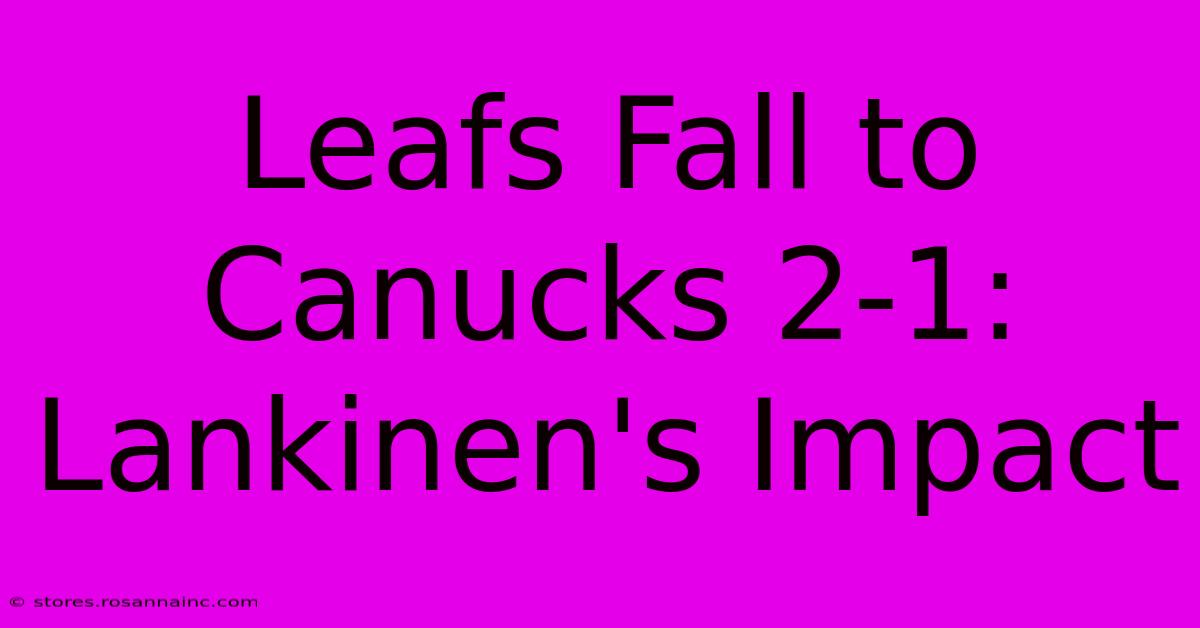 Leafs Fall To Canucks 2-1: Lankinen's Impact