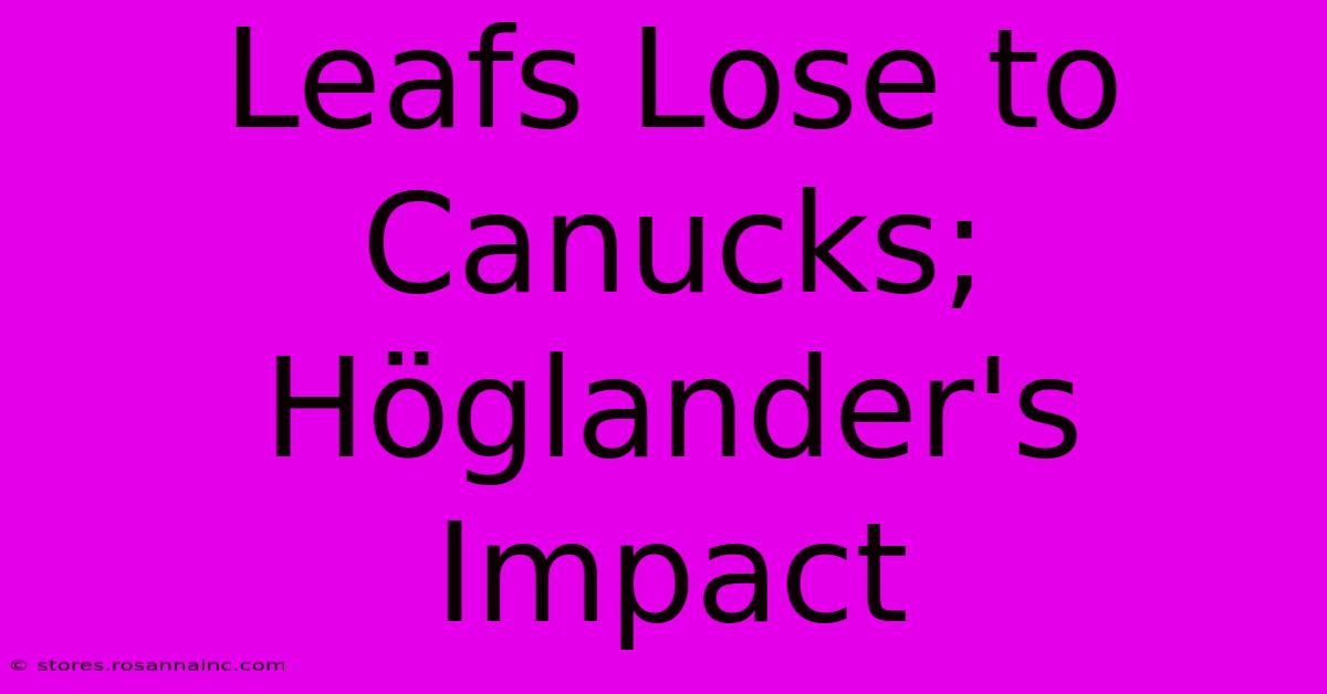 Leafs Lose To Canucks; Höglander's Impact