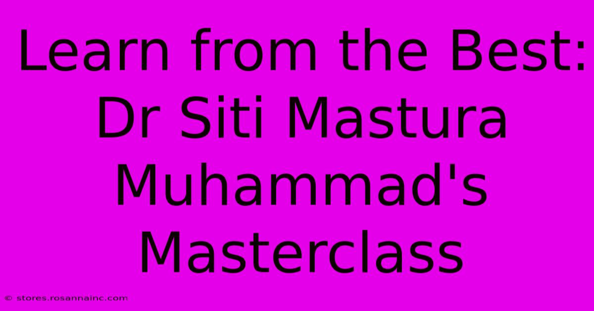 Learn From The Best: Dr Siti Mastura Muhammad's Masterclass