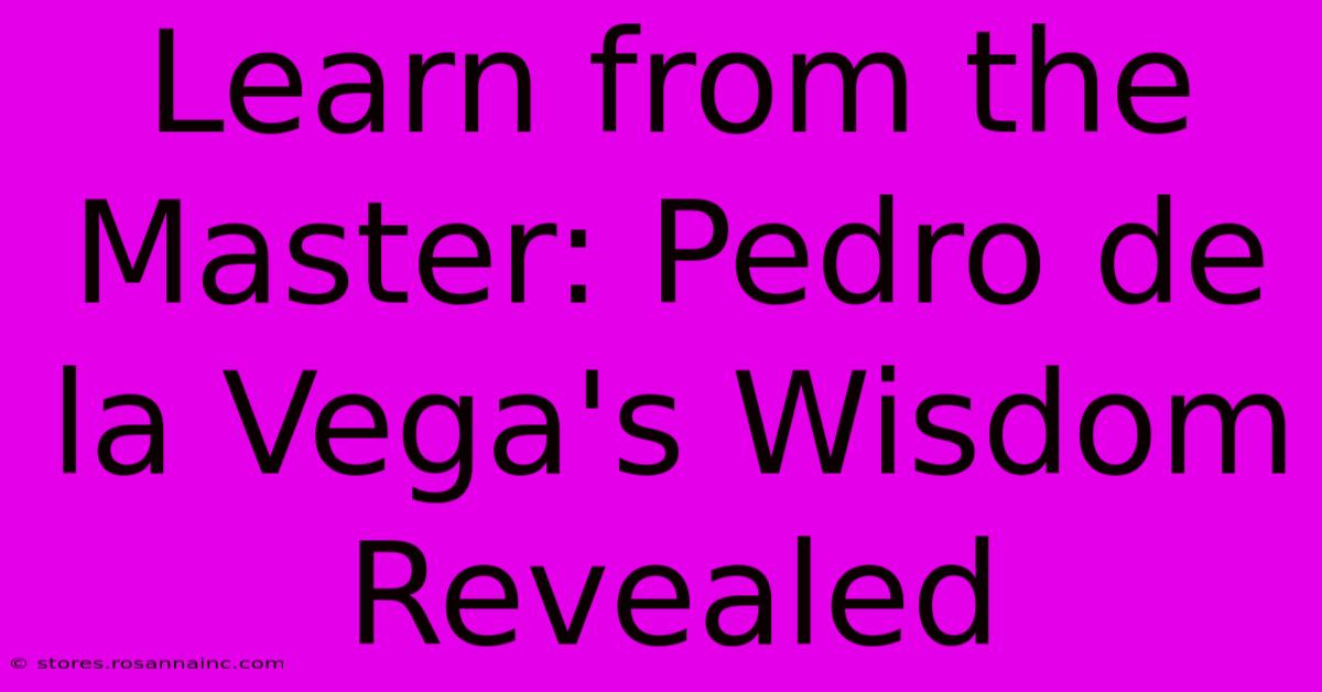 Learn From The Master: Pedro De La Vega's Wisdom Revealed