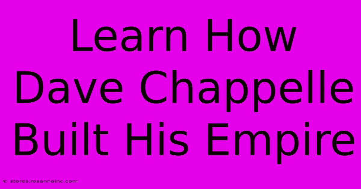 Learn How Dave Chappelle Built His Empire