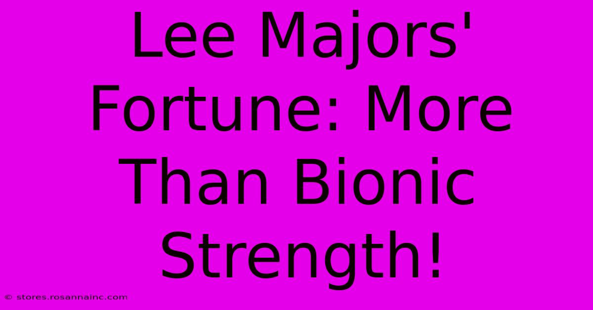 Lee Majors' Fortune: More Than Bionic Strength!