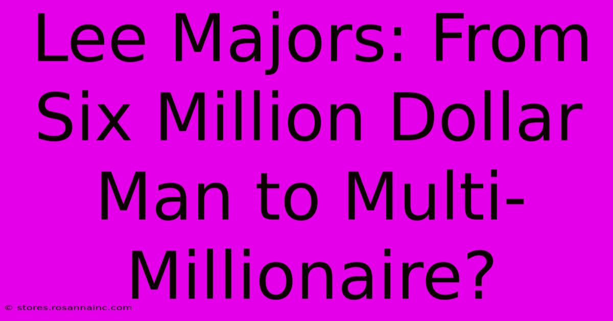 Lee Majors: From Six Million Dollar Man To Multi-Millionaire?