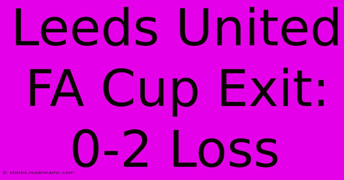 Leeds United FA Cup Exit: 0-2 Loss