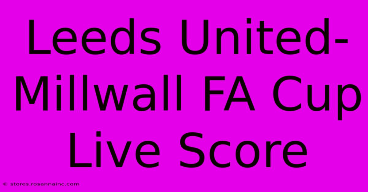 Leeds United-Millwall FA Cup Live Score