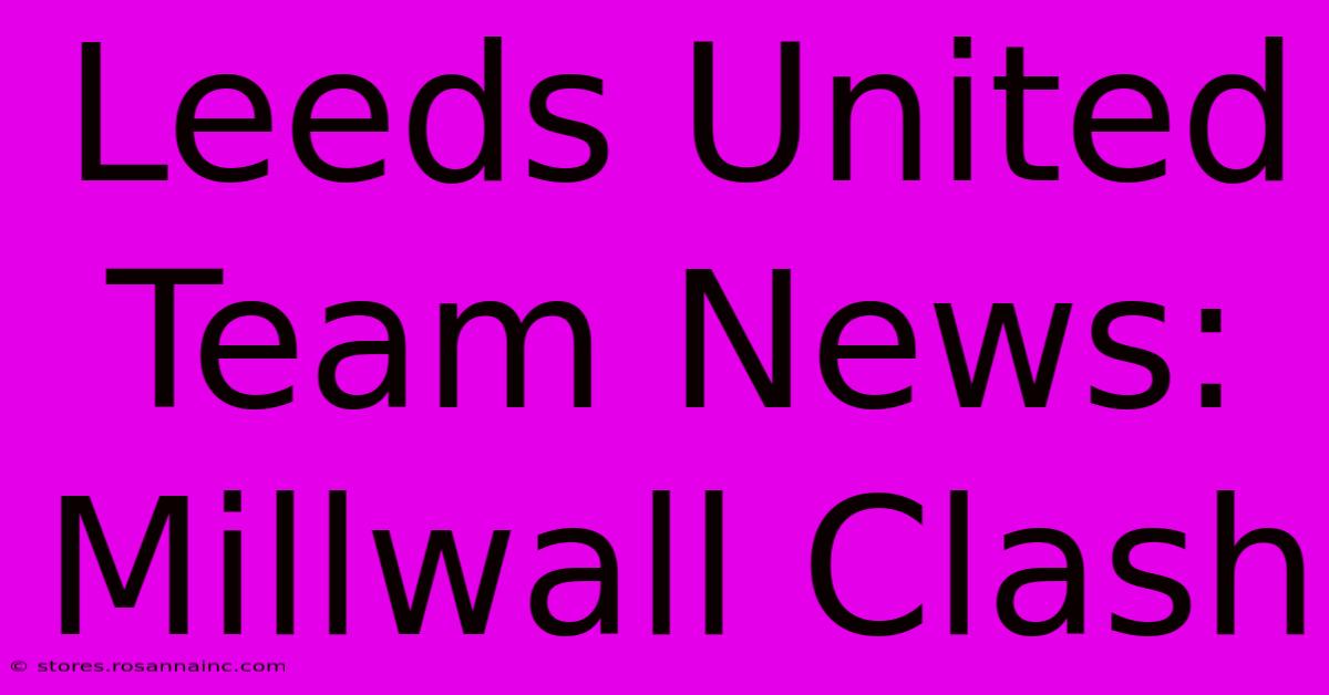 Leeds United Team News: Millwall Clash