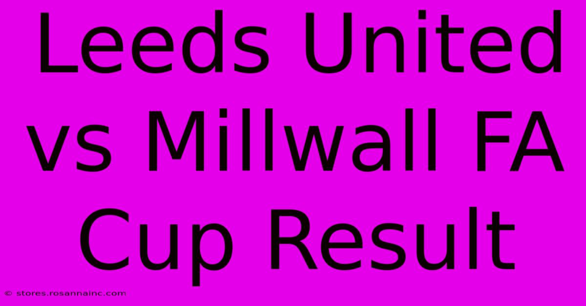 Leeds United Vs Millwall FA Cup Result